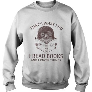 Hedgehog Thats What I Do Read Books And I Know Things shirt 3