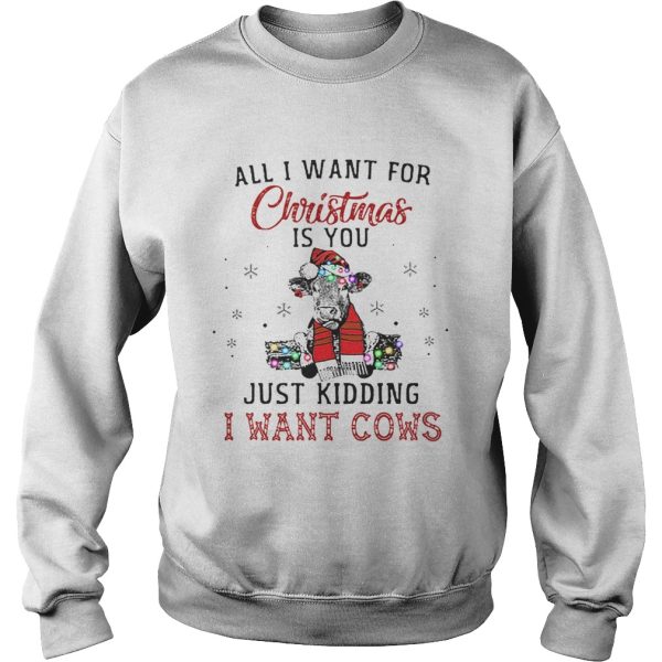 Heifer all i want for Christmas is you just kidding i want cows shirt