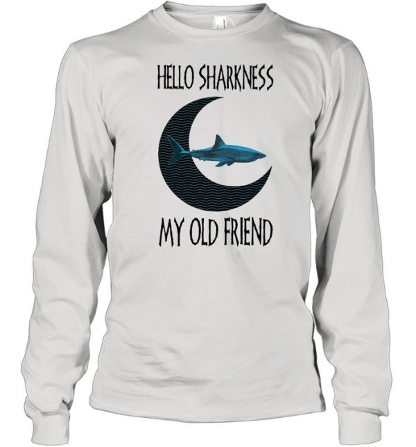 Hello Sharkness My old Friend Shirt