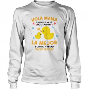 Hola Mama La Abuela Me Ha Dicho Que Eres La Me Jor Y Que Vas A Ser Una Madre Increible T shirt 1