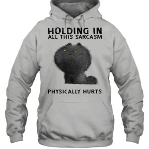 Holding in all this sarcasm physically hurts shirt 3