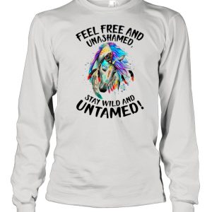 Horse Feel Free And Unashamed Stay Wild And Untamed shirt 1