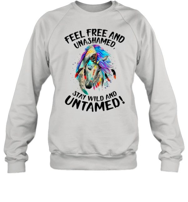 Horse Feel Free And Unashamed Stay Wild And Untamed shirt