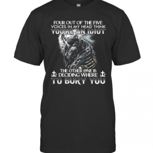 Horse Four Out Of The Five Voices In My Head Think You’Re An Idiot The Other One Is Deciding Where To Bury You T-Shirt