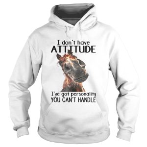 Horse I Dont Have Attitude Ive Got Personality You Cant Handle shirt 1