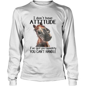 Horse I Dont Have Attitude Ive Got Personality You Cant Handle shirt