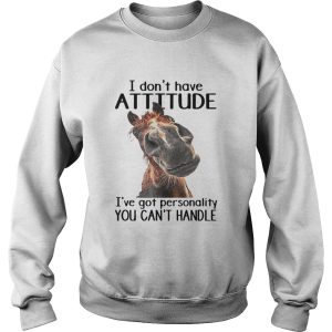 Horse I Dont Have Attitude Ive Got Personality You Cant Handle shirt 3