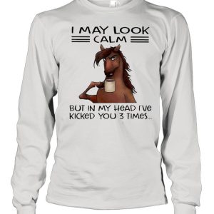 Horse I may look calm but In my head Ive killed you 3 times shirt