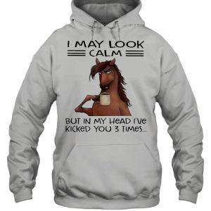 Horse I may look calm but In my head Ive killed you 3 times shirt 3