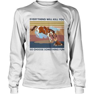 Horse Riding Everything Will Kill You So Choose Something Fun Vintage Retro shirt