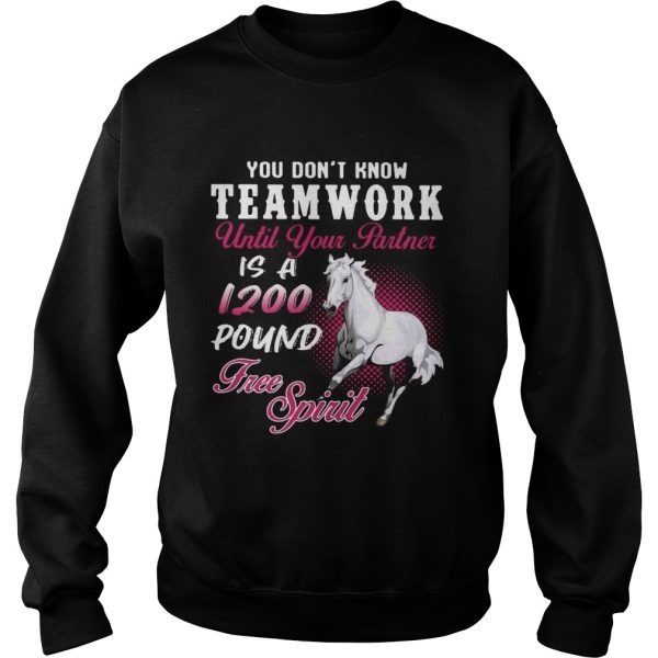 Horse You Dont Know Teamwork Until Your Partner Is A 1200 Pound Free Spirit shirt