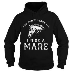 Horse You Dont Scare Me I Ride A Mare shirt 1