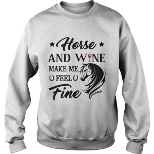 Horse and wine make me feel fine shirt