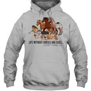 Horse life without Horses and Dogs I dont think so shirt 3