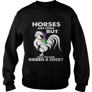 Horses Are Cool But Have You Ever Ridden A Cock shirt 2