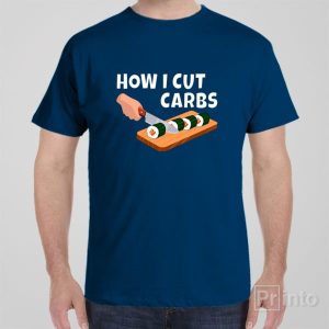 How I cut carbs sushi T shirt 1