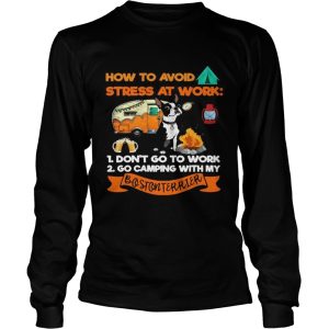 How To Avoid Stress At Work 1 Dont Go To Work 2 Go Camping With My Bostonterrier shirt 2