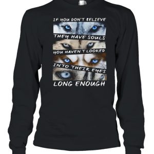 Husky If You Don’t Believe They Have Souls You Haven’t Looked Into Their Eyes Long Enough shirt