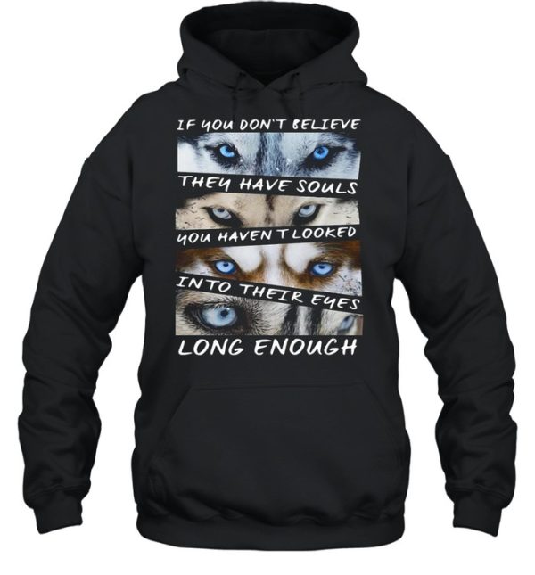 Husky If You Don’t Believe They Have Souls You Haven’t Looked Into Their Eyes Long Enough shirt