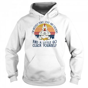 I'm Mostly Peace Love And Chickens And A Little Go Cluck Yourself Vintage shirt 3