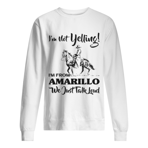 I’m Not Yelling I’m From Amarillo We Just Talk Loud Horse shirt