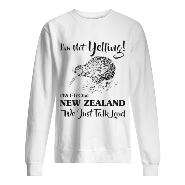 I’m not yelling i’m from New Zealand we just talk loud shirt