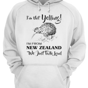 I'm not yelling i'm from New Zealand we just talk loud shirt 3