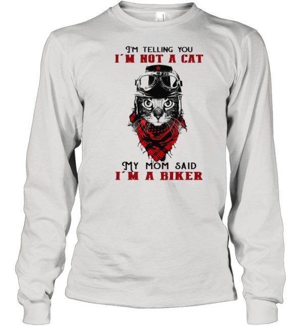 I’m telling you I’m not a cat my mom said I’m a biker shirt