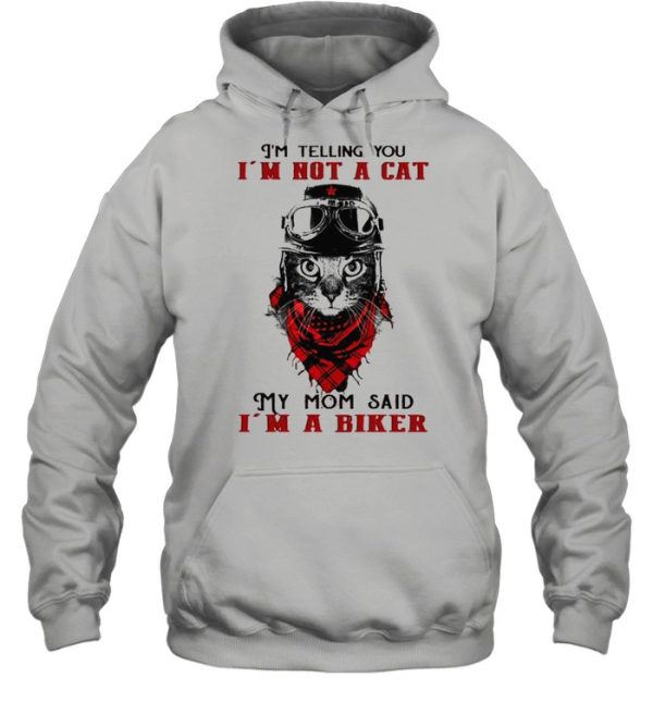 I’m telling you I’m not a cat my mom said I’m a biker shirt