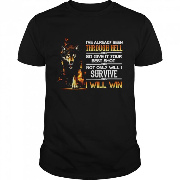 I’ve Already Been Through Hell So Give It Your Best Shot Not Only Will I Survive I Will Win shirt