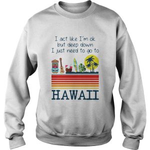 I Act Like Im Ok But Deep Down I Just Need To Go To Hawaii Vintage shirt 3