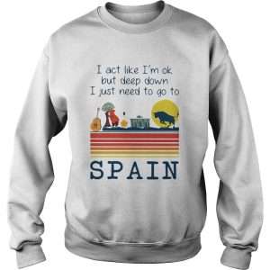 I Act Like Im Ok But Deep Down I Just Need To Go To Spain Vintage shirt 3
