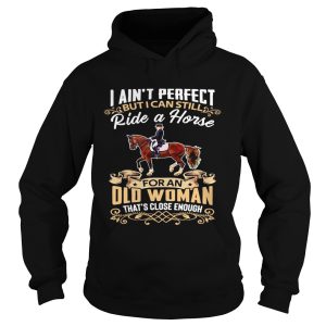 I Aint Perfect But I Can Still Ride A Horse For An Old Woman Thats Close Enough shirt 1