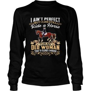 I Aint Perfect But I Can Still Ride A Horse For An Old Woman Thats Close Enough shirt 2