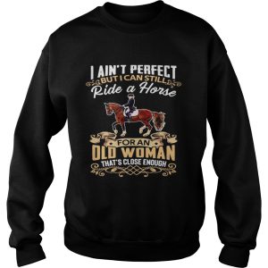 I Aint Perfect But I Can Still Ride A Horse For An Old Woman Thats Close Enough shirt 3