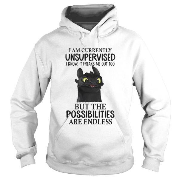 I Am Currently Unsupervised I Know It Freaks Me Out Too But The Possibilities Are Endless shirt