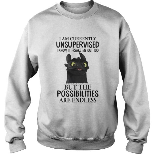 I Am Currently Unsupervised I Know It Freaks Me Out Too But The Possibilities Are Endless shirt