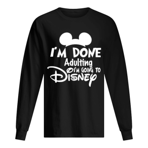 I Am Done Adulting Lets Go To Disney shirt 1