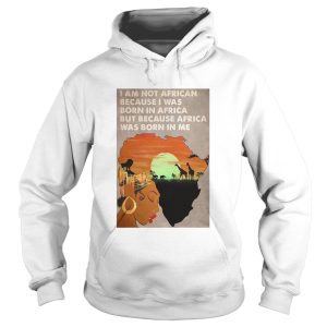 I Am Not African Because I Was Born In Africa But Because Africa Was Born In Me Prairie Girl shirt 1