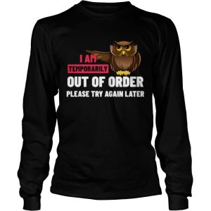 I Am Temporarily Owl Out Of Order Please Try Again Later shirt