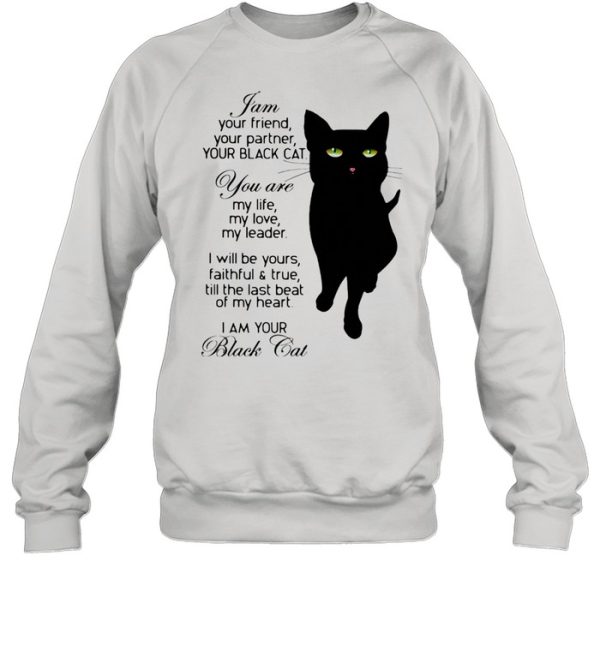 I Am Your Friend Your Partner Your Black Cat You Are My Life My Love My Leader I Will shirt