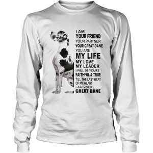 I Am Your Friend Your Partner Your Great Dane You Are My Life My Love My Leader shirt 2