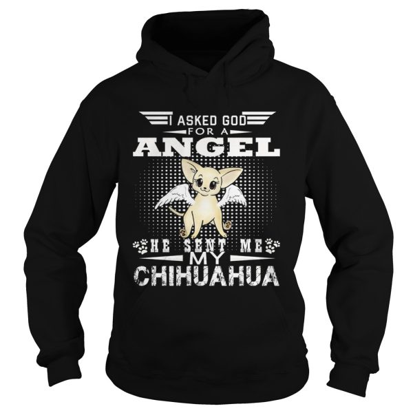 I Asked God For A Angel He Sent Me My Chihuahua shirt