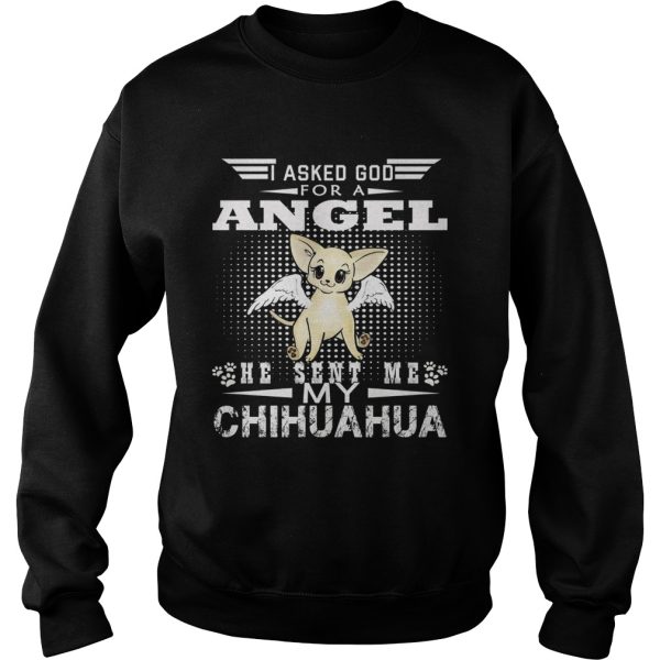 I Asked God For A Angel He Sent Me My Chihuahua shirt