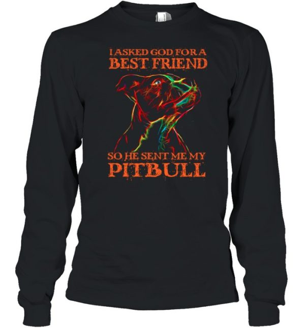 I Asked God For A Best Friend So He Sent Me My Pitbull shirt