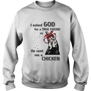 I Asked God For A True Friend So He Sent Me A Chicken shirt 2