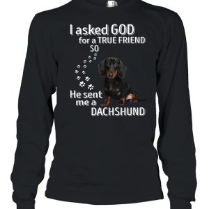 I Asked God For A True Friend So He Sent Me A Dachshund shirt 1