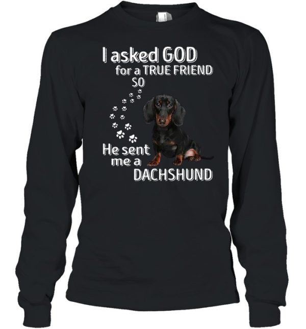 I Asked God For A True Friend So He Sent Me A Dachshund shirt