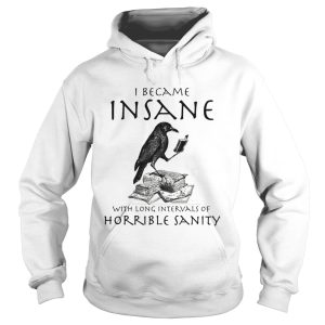 I Became Insane With Long Intervals Of Horrible Sanity shirt 1