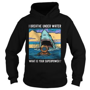 I Breathe Under Water What Is Your Superpower shirt 1